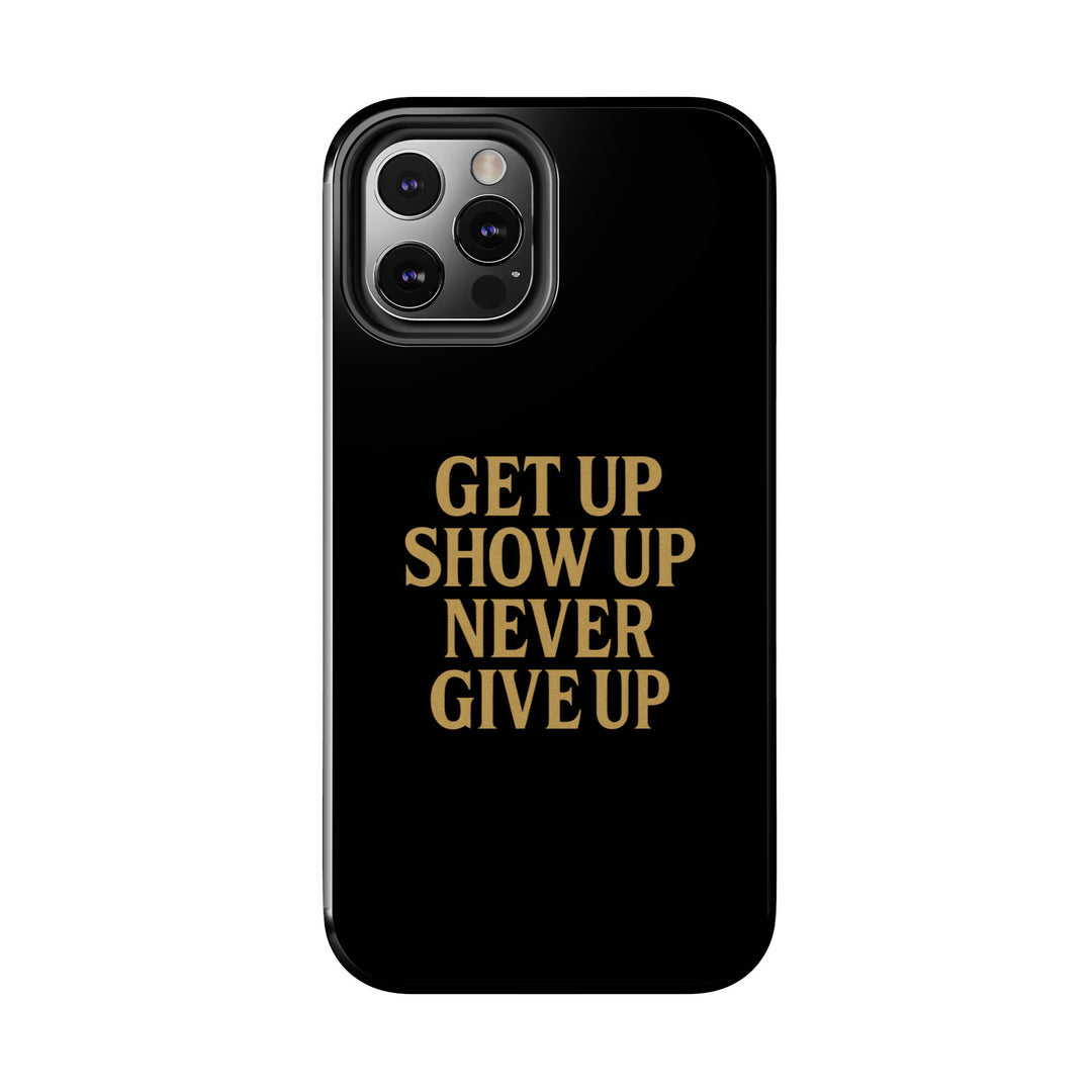 Get Up Show Up Never Give Up. Tough Phone Case