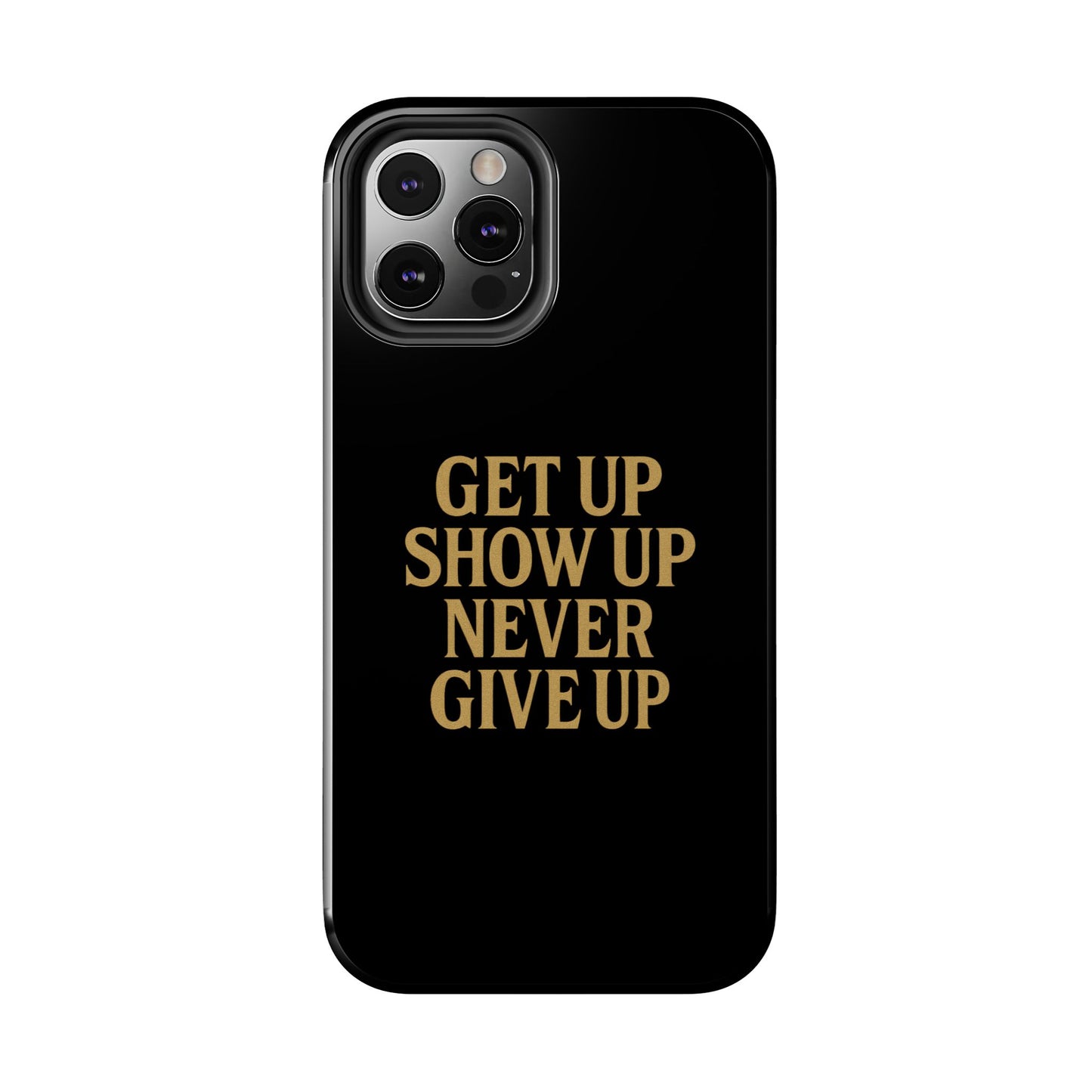 Get Up Show Up Never Give Up. Tough Phone Case