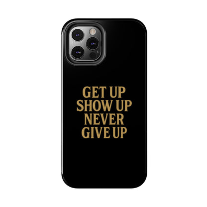 Get Up Show Up Never Give Up. Tough Phone Case