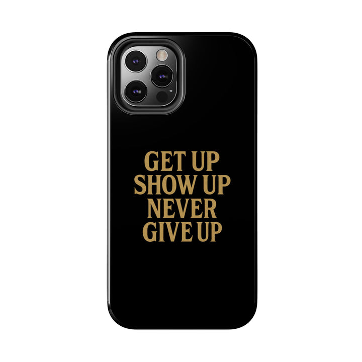 Get Up Show Up Never Give Up. Tough Phone Case