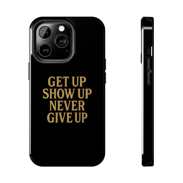 Get Up Show Up Never Give Up. Tough Phone Case