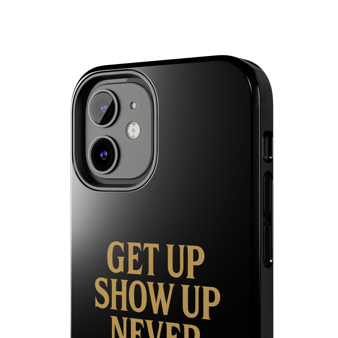 Get Up Show Up Never Give Up. Tough Phone Case