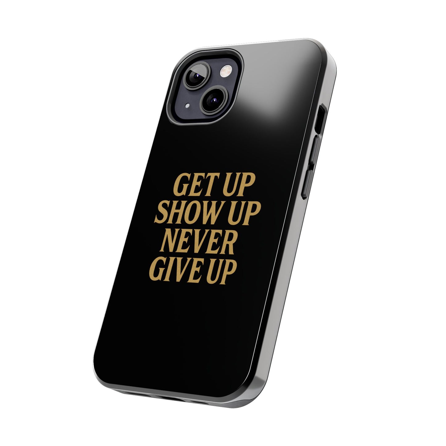 Get Up Show Up Never Give Up. Tough Phone Case