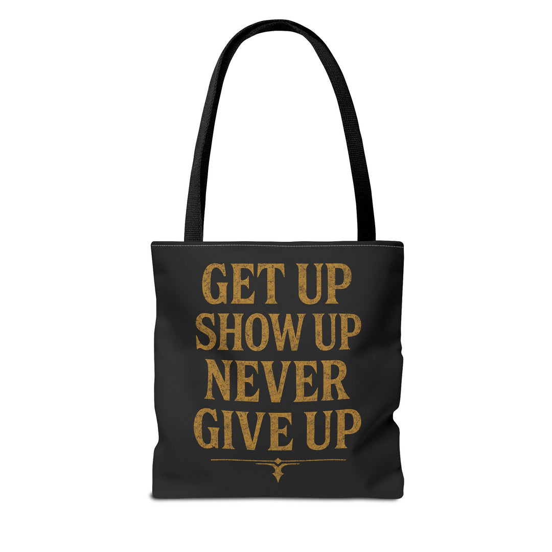 Get Up Show Up Never Give Up Tote Bag