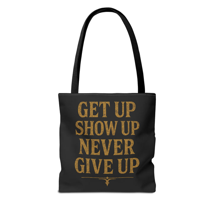 Get Up Show Up Never Give Up Tote Bag