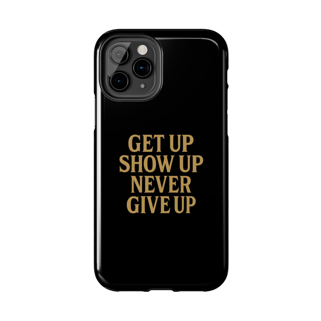 Get Up Show Up Never Give Up. Tough Phone Case