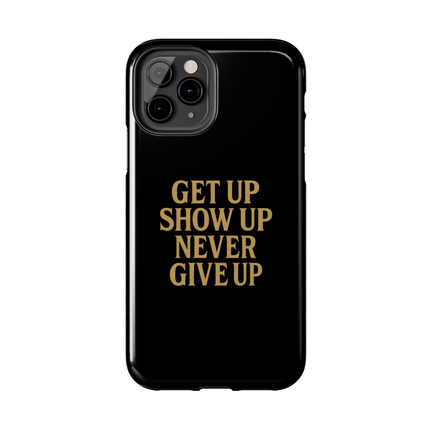 Get Up Show Up Never Give Up. Tough Phone Case
