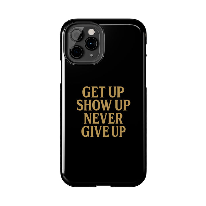 Get Up Show Up Never Give Up. Tough Phone Case