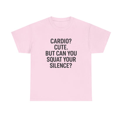 Cardio? Cute. But Can You Squat Your Silence? Unisex Heavy Cotton Tee