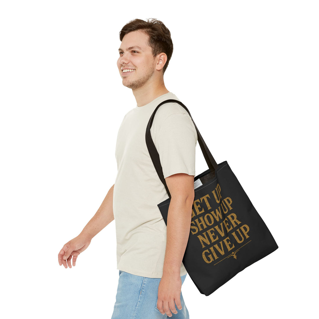 Get Up Show Up Never Give Up Tote Bag