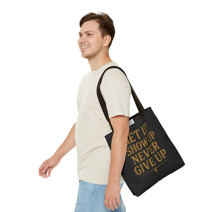 Get Up Show Up Never Give Up Tote Bag