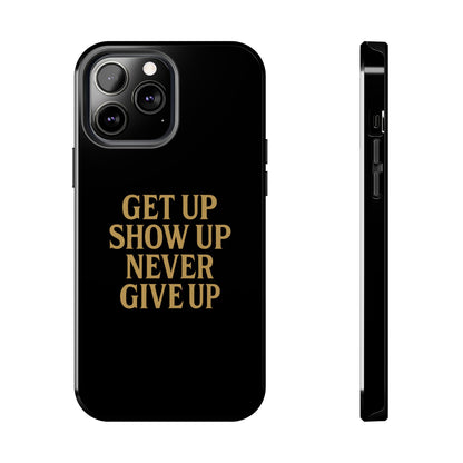 Get Up Show Up Never Give Up. Tough Phone Case