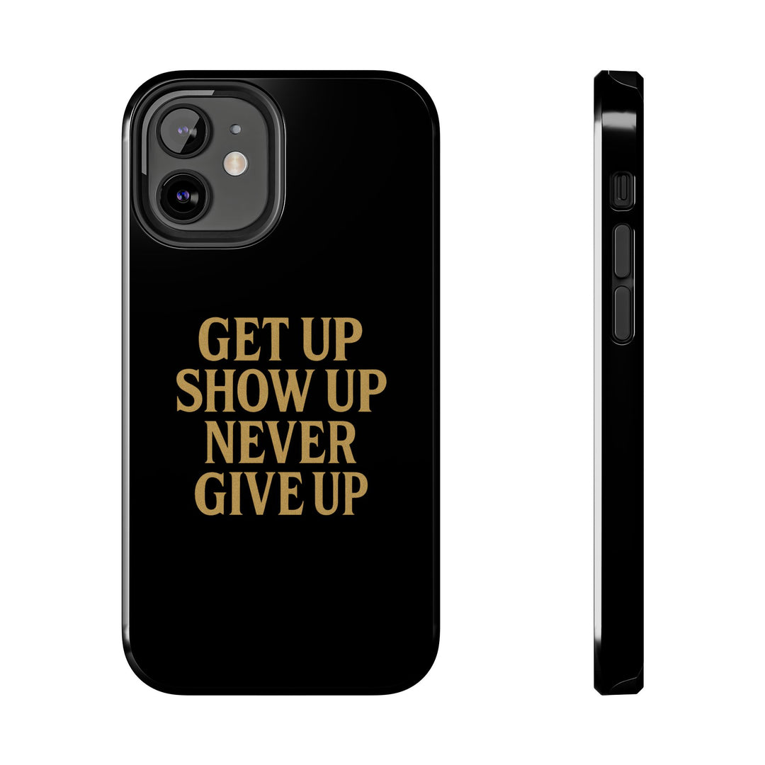 Get Up Show Up Never Give Up. Tough Phone Case