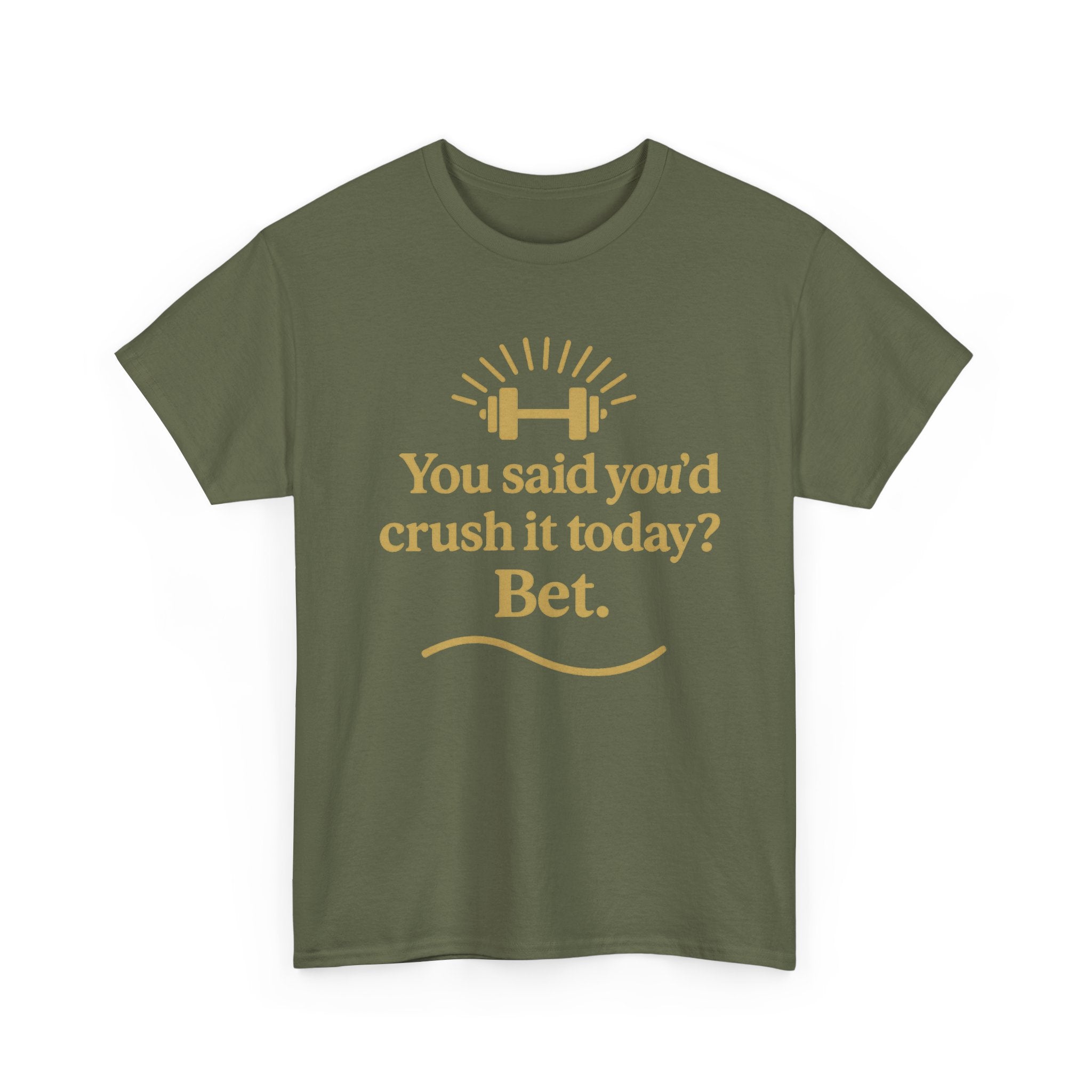 You Said You'd Crush It Today? Bet.  Unisex Heavy Cotton Tee