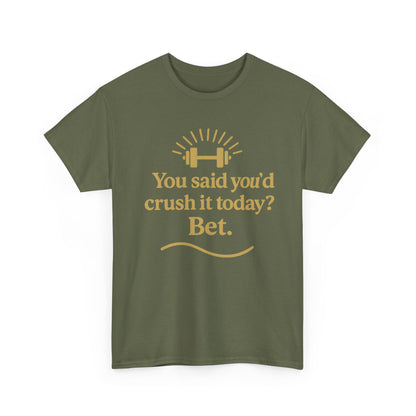You Said You'd Crush It Today? Bet.  Unisex Heavy Cotton Tee