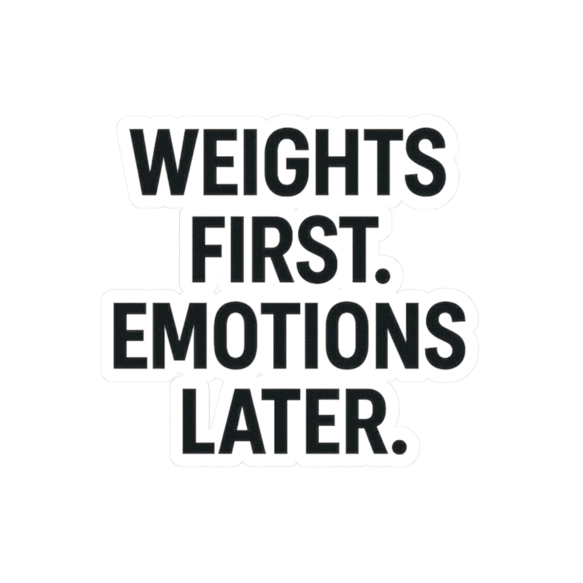Weights First. Emotions Later Sticker
