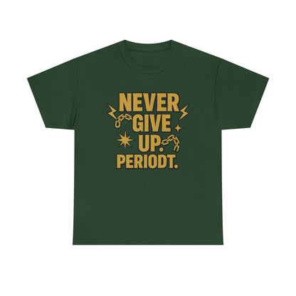 Never Give Up. Periodt. Unisex Heavy Cotton Tee