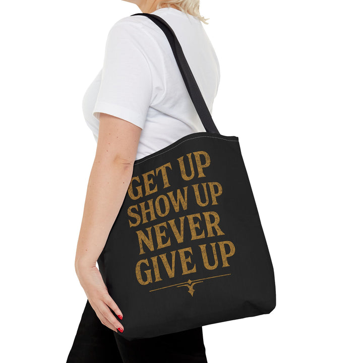 Get Up Show Up Never Give Up Tote Bag