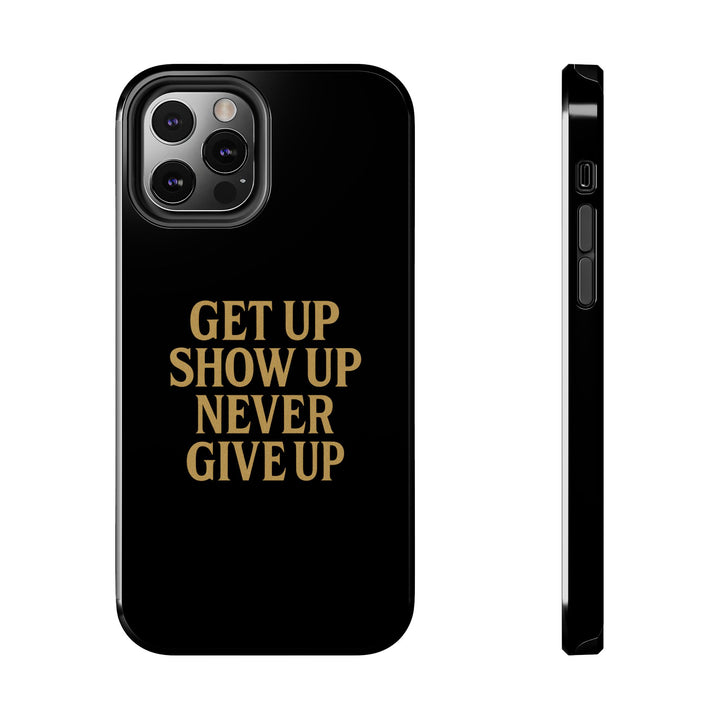 Get Up Show Up Never Give Up. Tough Phone Case