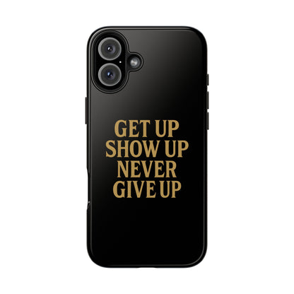 Get Up Show Up Never Give Up. Tough Phone Case