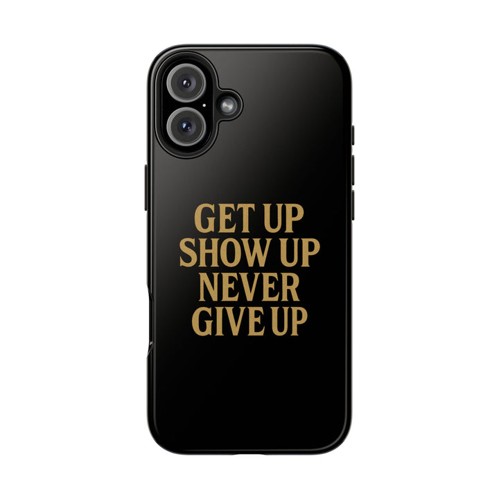 Get Up Show Up Never Give Up. Tough Phone Case