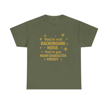 You're Not Background Noise. You've Got Main Character Energy. Unisex Heavy Cotton Tee