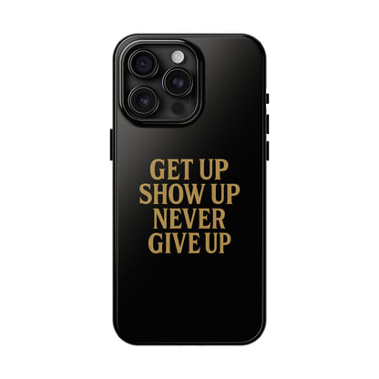 Get Up Show Up Never Give Up. Tough Phone Case