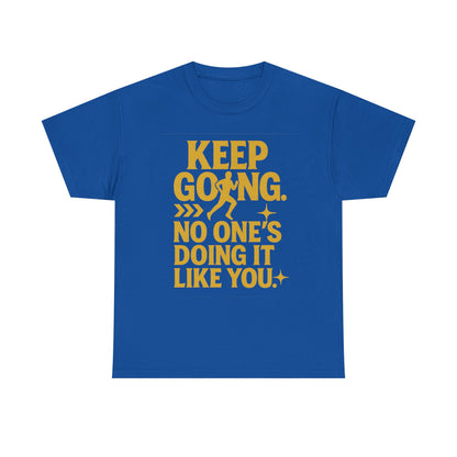 Keep Going. No One's Doing It Like You. Unisex Heavy Cotton Tee