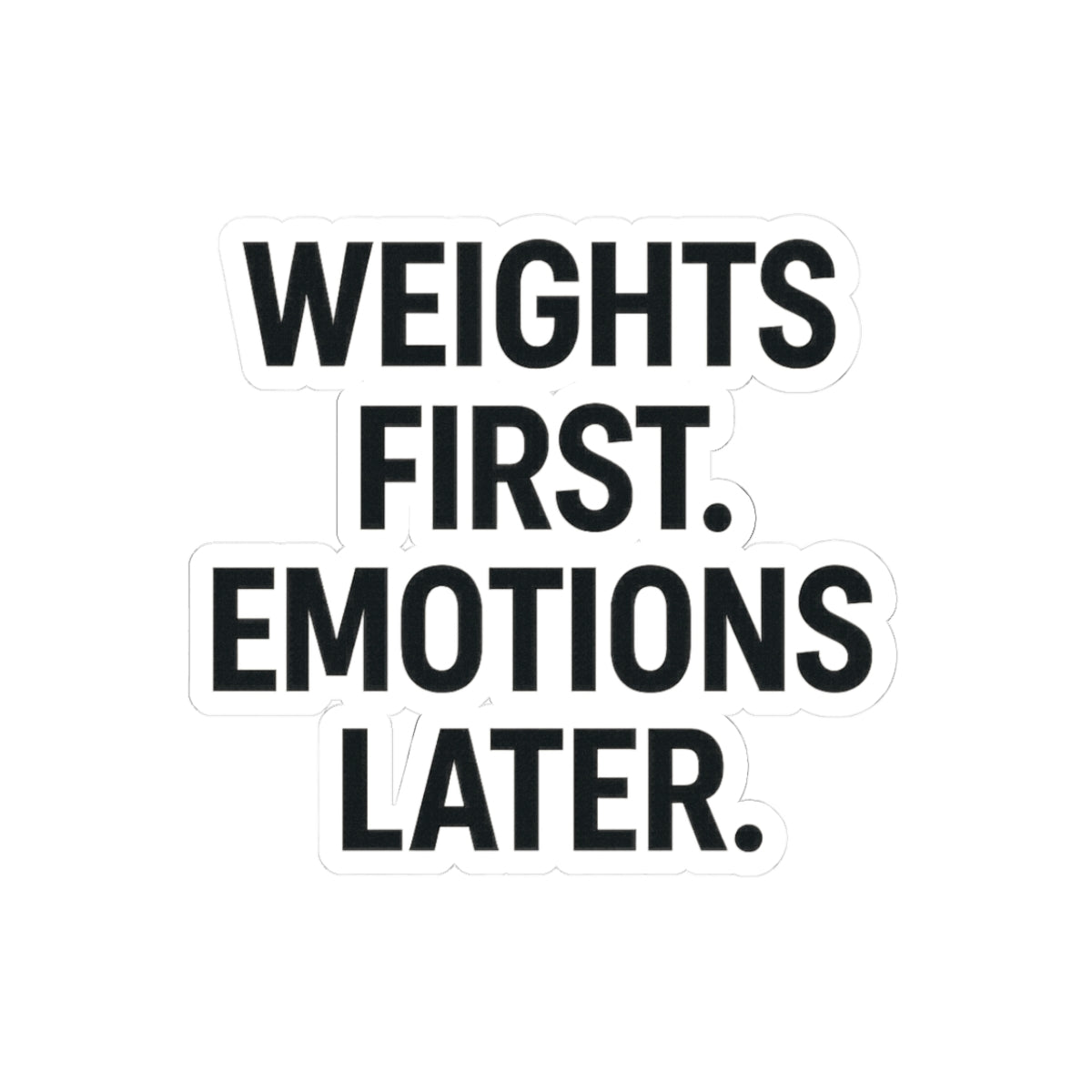 Weights First. Emotions Later Sticker
