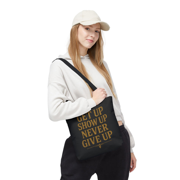 Get Up Show Up Never Give Up Tote Bag