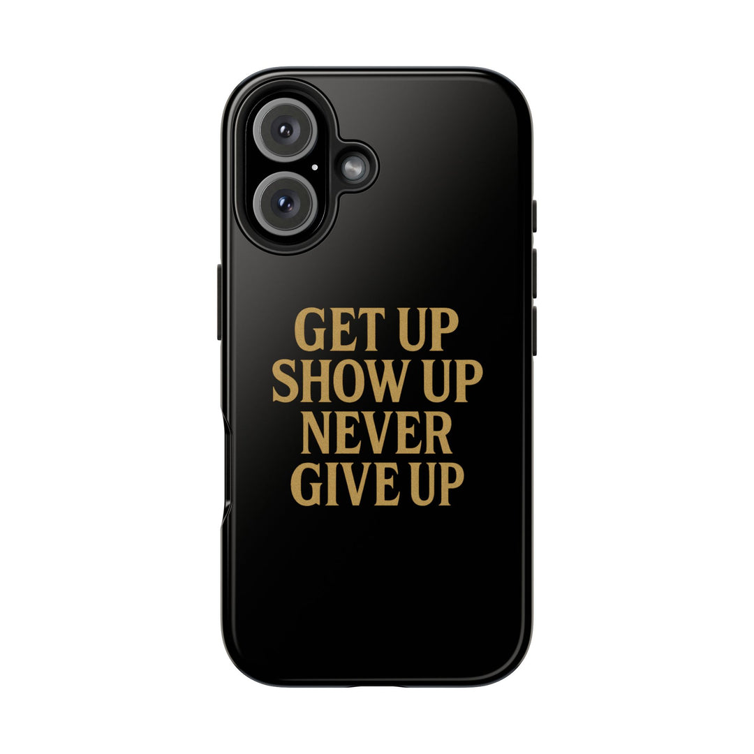 Get Up Show Up Never Give Up. Tough Phone Case
