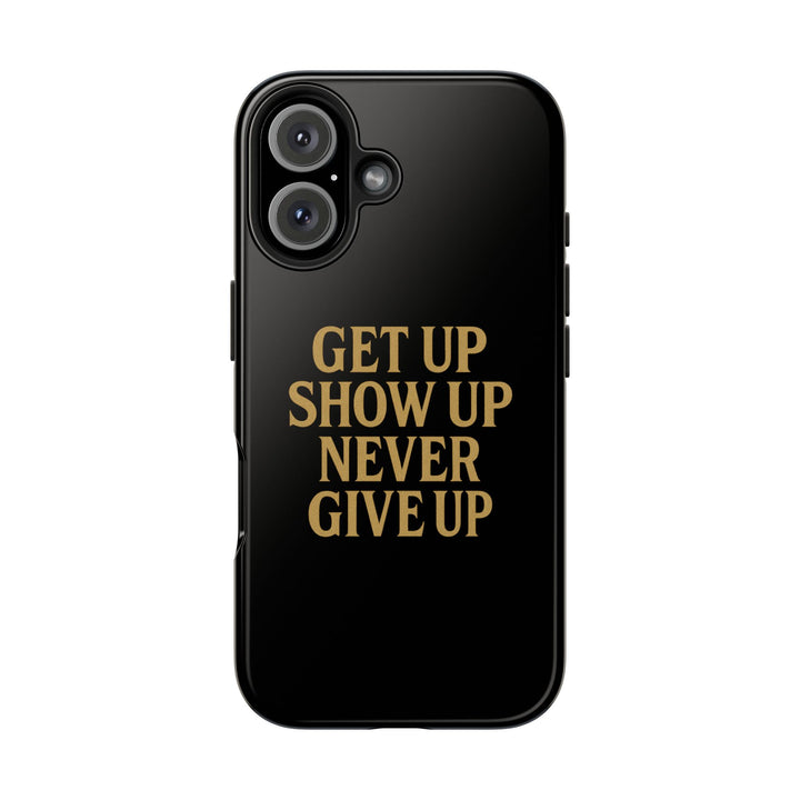Get Up Show Up Never Give Up. Tough Phone Case