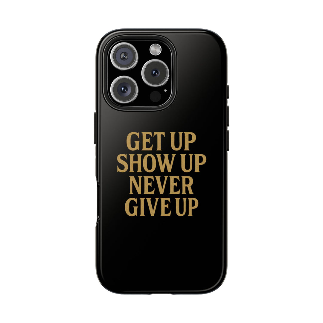 Get Up Show Up Never Give Up. Tough Phone Case