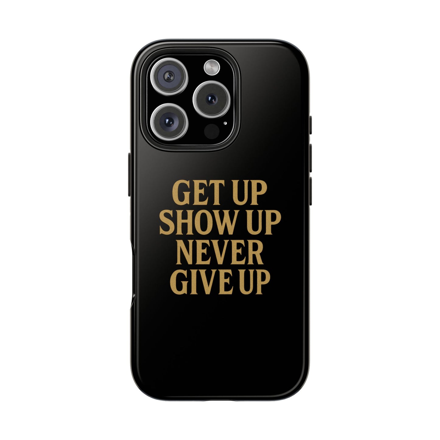 Get Up Show Up Never Give Up. Tough Phone Case