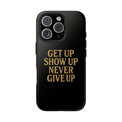 Get Up Show Up Never Give Up. Tough Phone Case
