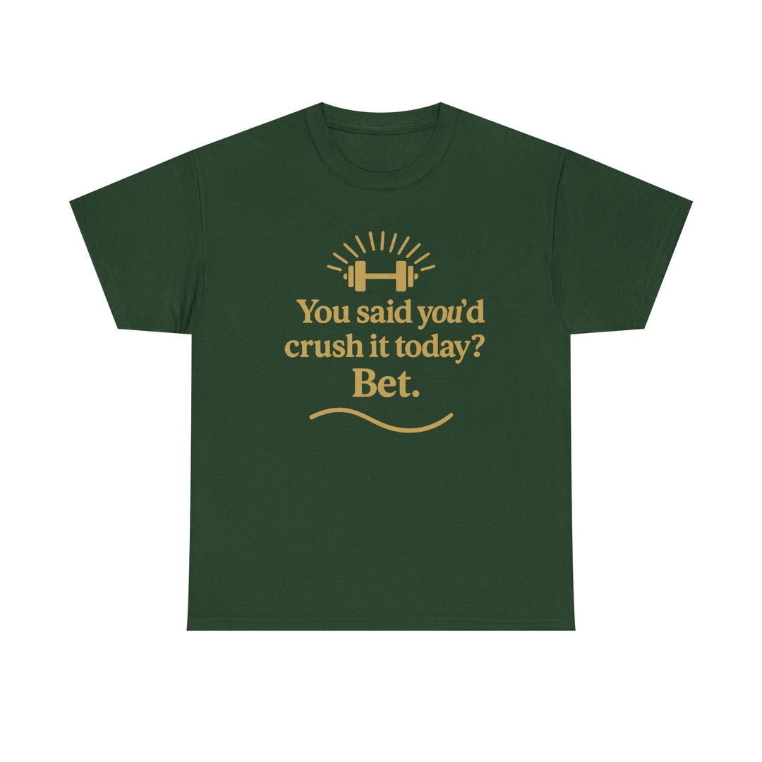 You Said You'd Crush It Today? Bet.  Unisex Heavy Cotton Tee