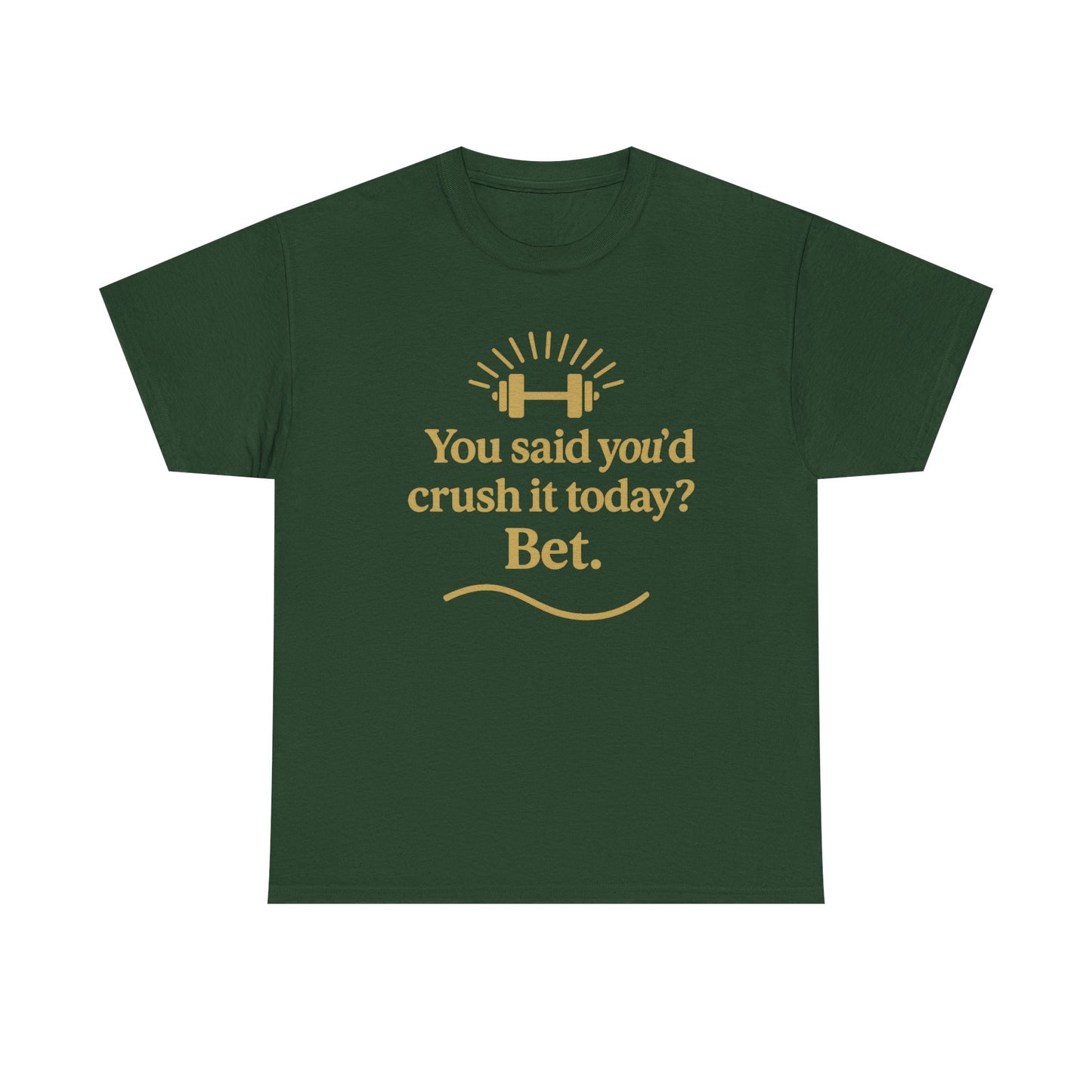 You Said You'd Crush It Today? Bet.  Unisex Heavy Cotton Tee