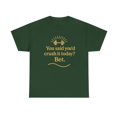 You Said You'd Crush It Today? Bet.  Unisex Heavy Cotton Tee