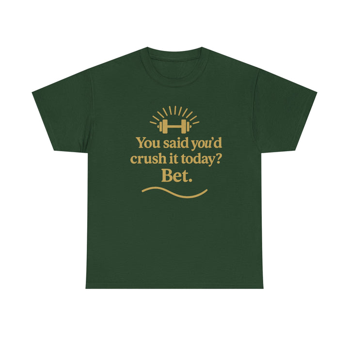 You Said You'd Crush It Today? Bet.  Unisex Heavy Cotton Tee