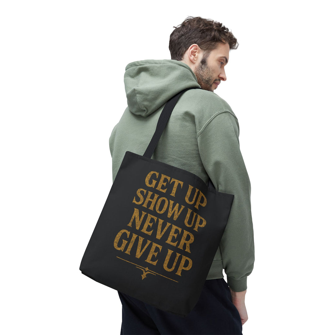 Get Up Show Up Never Give Up Tote Bag
