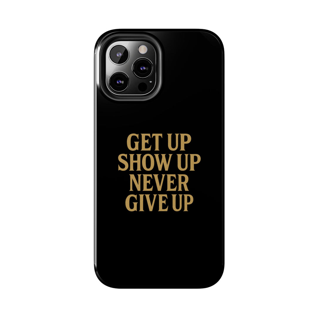 Get Up Show Up Never Give Up. Tough Phone Case