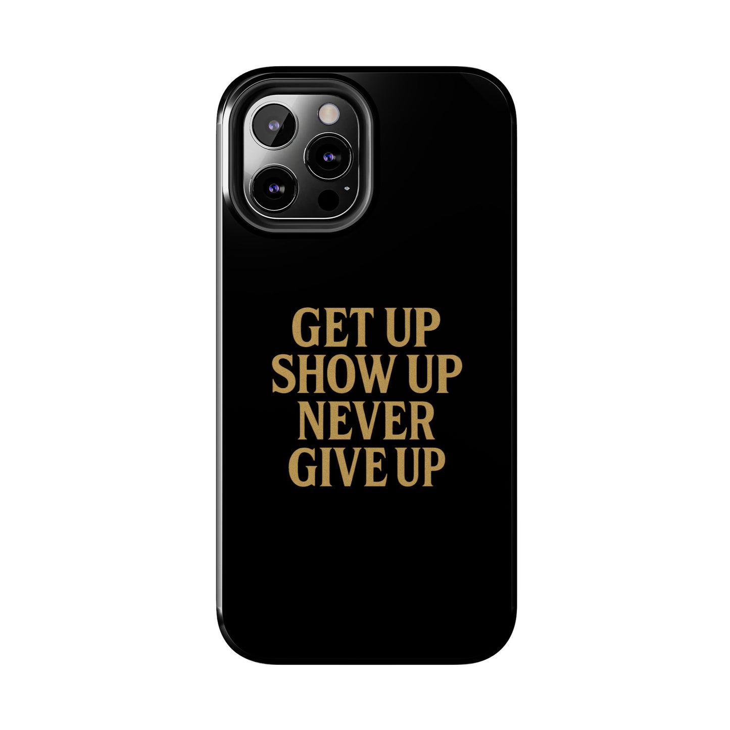 Get Up Show Up Never Give Up. Tough Phone Case