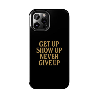 Get Up Show Up Never Give Up. Tough Phone Case