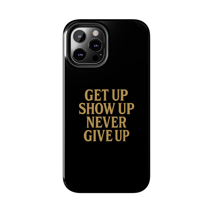 Get Up Show Up Never Give Up. Tough Phone Case