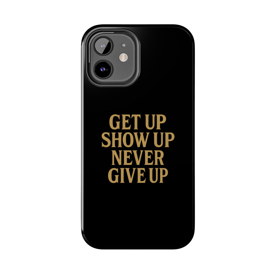 Get Up Show Up Never Give Up. Tough Phone Case