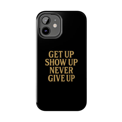 Get Up Show Up Never Give Up. Tough Phone Case