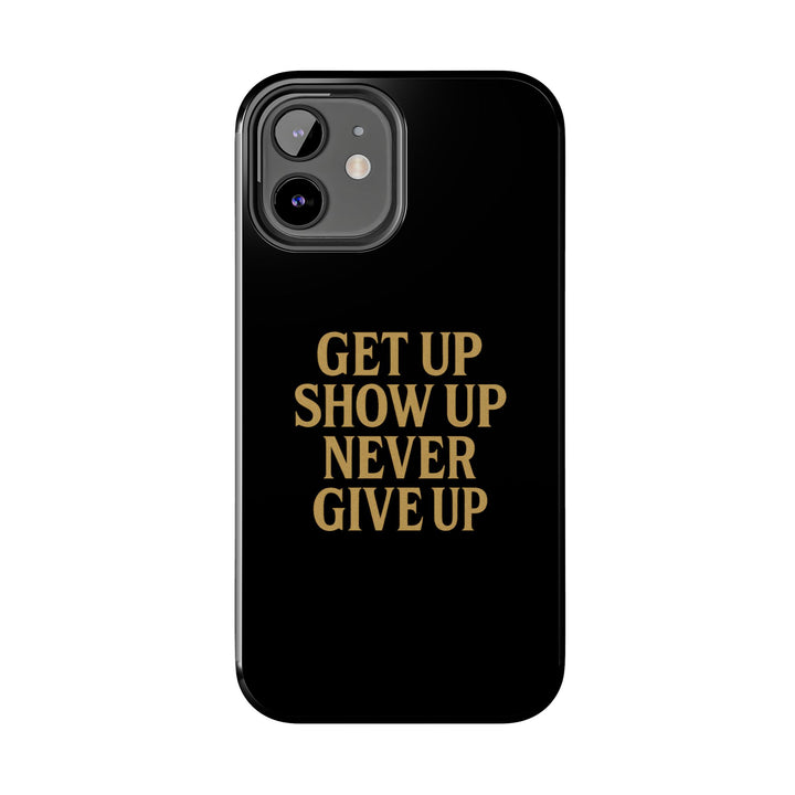 Get Up Show Up Never Give Up. Tough Phone Case