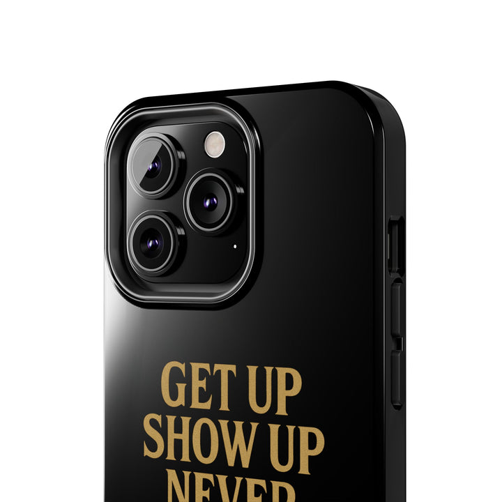 Get Up Show Up Never Give Up. Tough Phone Case